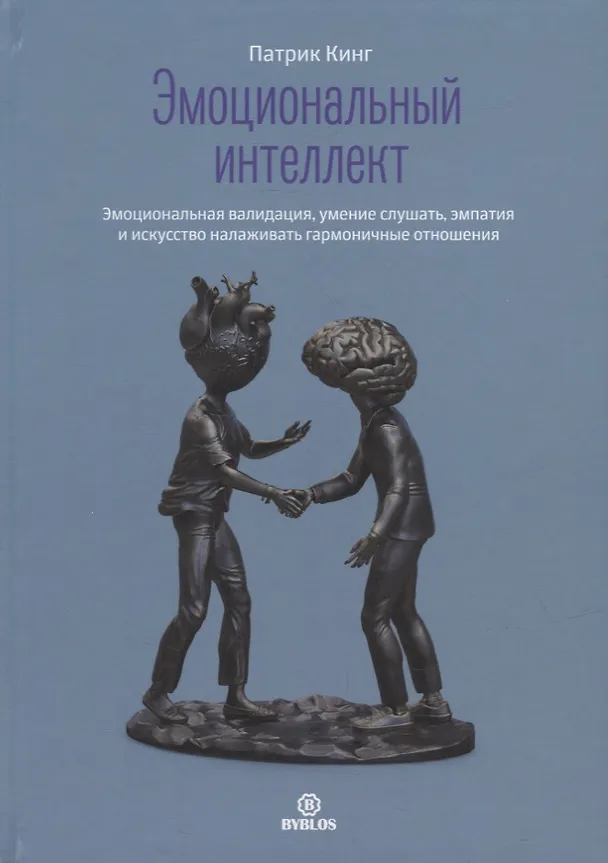 Книга Эмоциональный интеллект. Эмоциональная валидация, умение слушать, эмпатия и искусство налаживать гармоничные отношения (Патрик Кинг) — 1