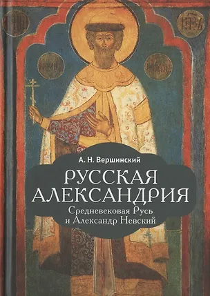 Книга Русская Александрия. Средневековая Русь и Александр Невский (Анатолий Вершинский)