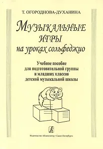 Музыкальные игры на уроках сольфеджио. Учебное пособие для подготовительных групп и младших классов ДМШ