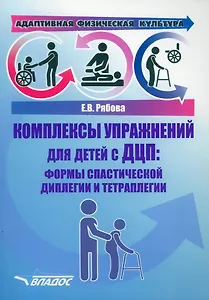 Адаптивная физическая культура. Комплексы упражнений для детей с ДЦП. Формы спастической диплегии и тетраплегии: практическое пособие для педагогов-дефектологов