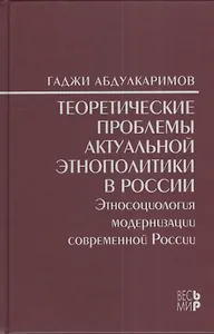 Теоретические проблемы актуальной этнополитики в России. Этносоциология модернизации современной Рос