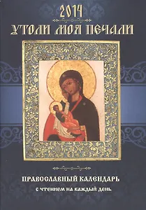 Православный календарь с чтением на 2014г.. Утоли моя печали (14+)