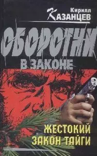 Жестокий закон тайги (Оборотни в законе). Казанцев К. (Эксмо) — 2171625 — 1