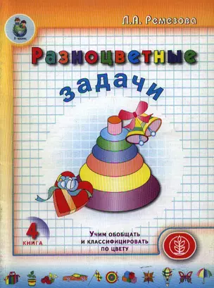 Разноцветные задачи Кн.4 Учим обобщать и классифицировать по цвету (мягк)(Дошкольное Воспитание и Обучение). Ремезова Л. (Школьная пресса) — 2085435 — 1