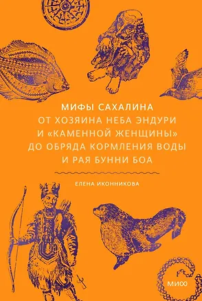 Книга Мифы Сахалина. От Хозяина неба Эндури и “каменной женщины” до обряда кормления воды и рая Бунни Боа (Елена Иконникова)