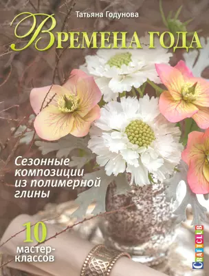 Времена года. Сезонные композиции из полимерной глины. 10 мастер-классов — 2530462 — 1