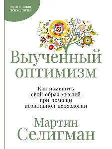 Выученный оптимизм: Как изменить свой образ мыслей при помощи позитивной психологии
