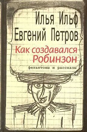 Книга Как создавался Робинзон Фельетоны и рассказы (Евгений Петров, Илья Ильф)
