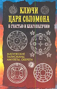 Ключи царя Соломона к счастью и благополучию. Магические талисманы, амулеты, обереги
