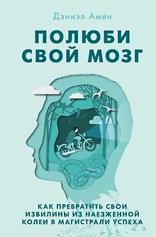 Полюби свой мозг. Как превратить свои извилины из наезженной колеи в магистрали успеха
