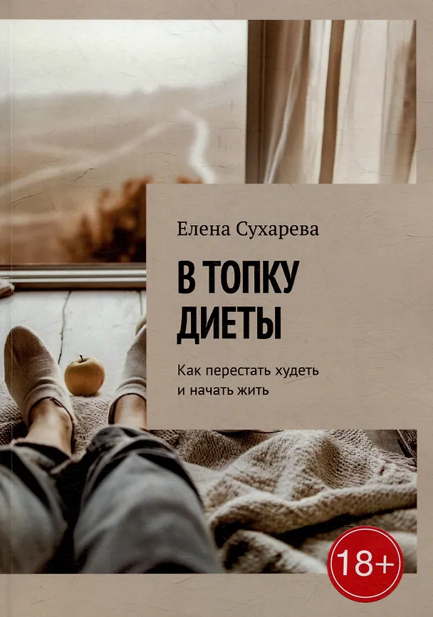 Книга В топку диеты: Как перестать худеть и начать жить (Елена Сухарева) — 1