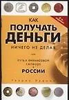 Как получать деньги, ничего не делая, или Путь к финансовой свободе в России. 3 -е изд.