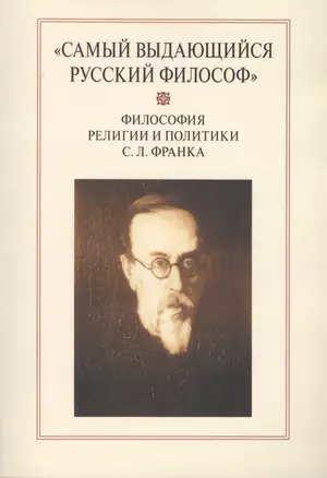 "Самый выдающийся русский философ": Философия религии и политики С.Л. Франка. Сборник научных статей — 2570942 — 1