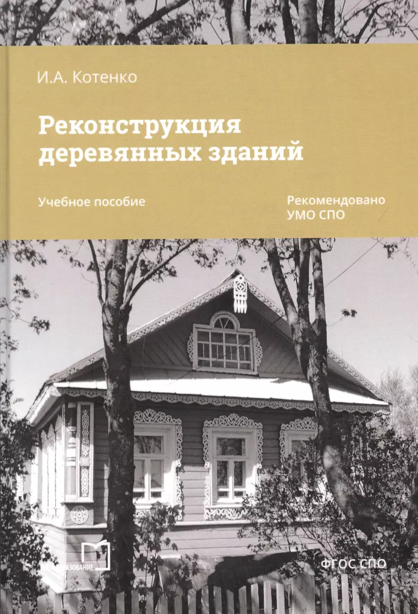 Реконструкция деревянных зданий. Учебное пособие (Ирина Котенко) - купить  книгу с доставкой в интернет-магазине «Читай-город». ISBN: 978-5-44-881281-1