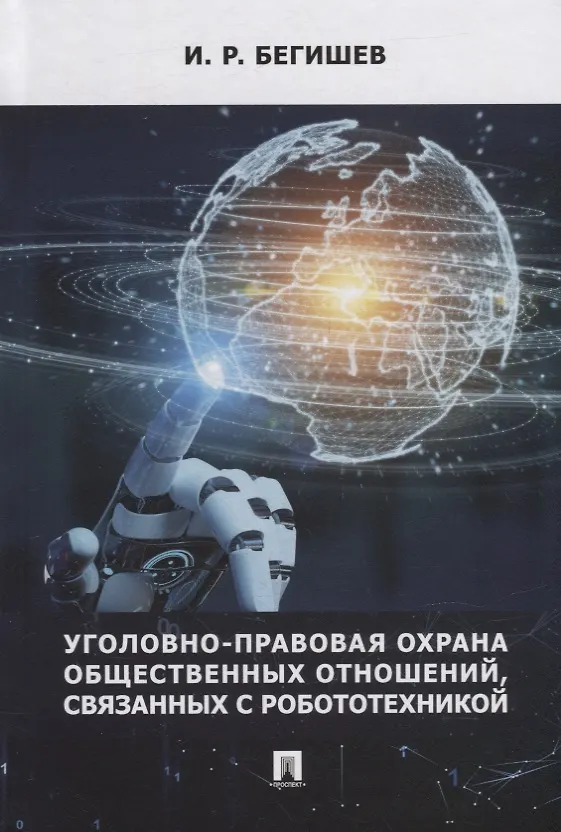 Книга Уголовно-правовая охрана общественных отношений, связанных с робототехникой. Монография (Ильдар Бегишев) — 1