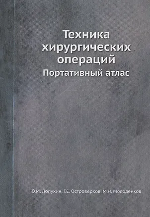 Книга Техника хирургических операций. Портативный атлас (Юрий Лопухин, Георгий Островерхов, Михаил Молоденков)