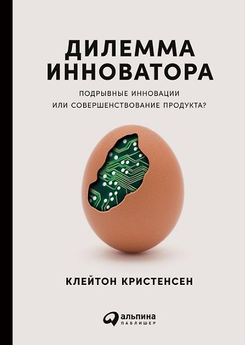 Книга Дилемма инноватора: Подрывные инновации или совершенствование продукта? (Клейтон М. Кристенсен) — 1