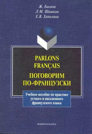 Parlons francais. Поговорим по-французски: учеб. пособие / (мягк). Багана Ж., Шашкин Л. и др. (Флинта) — 2269951 — 1