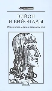 Вийон и вийонады. Французская лирика и сатира ХV века
