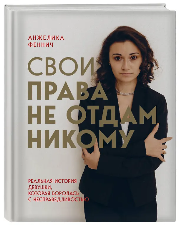 Книга Свои права не отдам никому. Реальная история девушки, которая боролась с несправедливостью (Анжелика Феннич) — 4