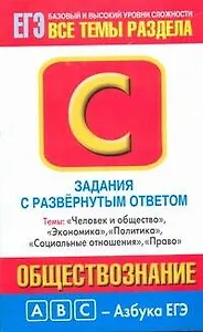 Обществознание: Задания с развернутым ответом: Часть С: Темы: "Человек и общество", "Экономика", "Социальные отношения", "Политика", "Право" / (мягк) (ABC Азбука ЕГЭ). Половникова А. (АСТ)