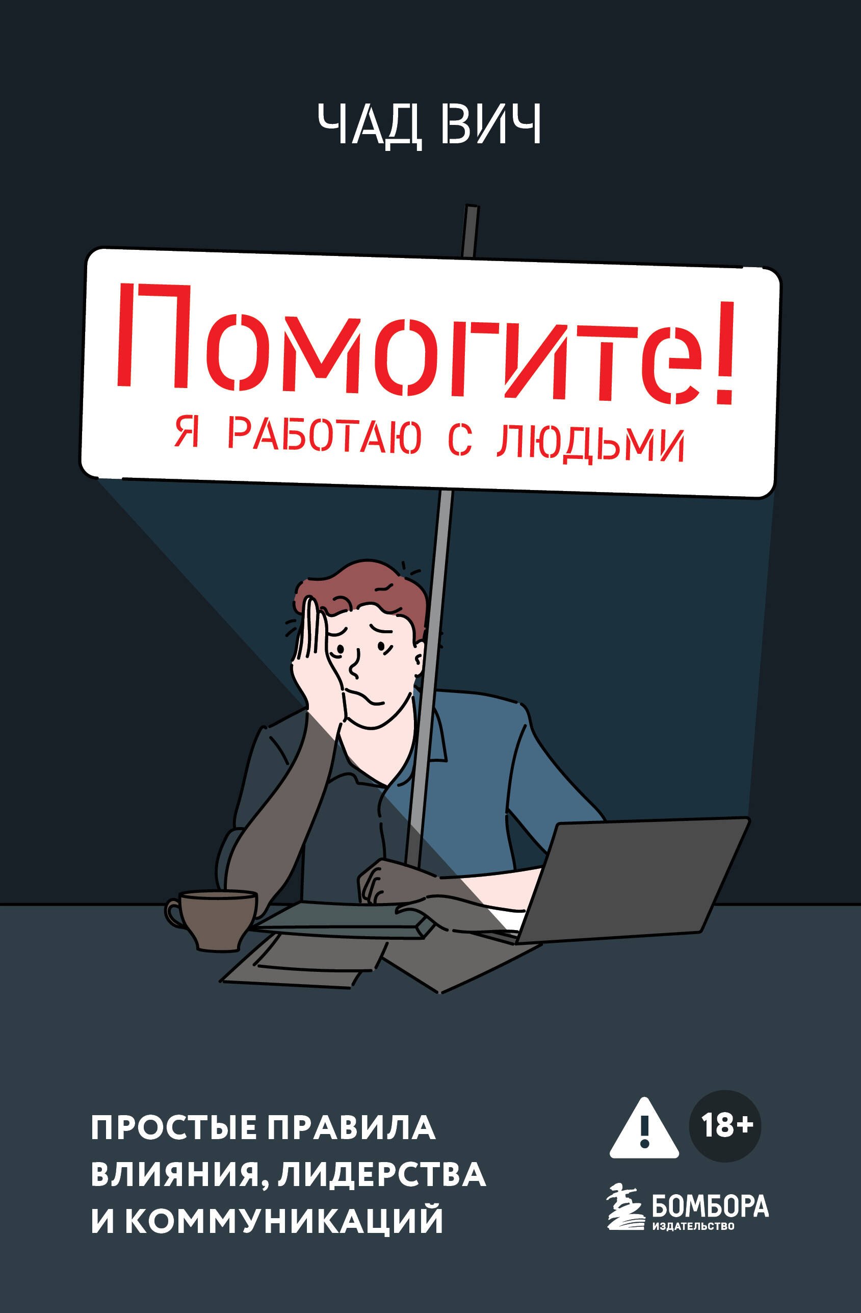 

Помогите! Я работаю с людьми. Простые правила влияния, лидерства и коммуникаций