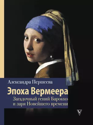 Эпоха Вермеера. Загадочный гений Барокко и заря Новейшего времени — 2786462 — 1