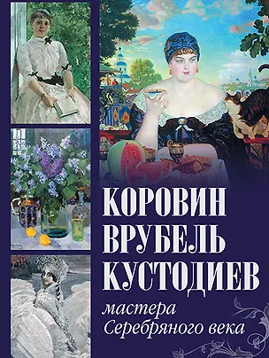 Книга Коровин, Врубель, Кустодиев. Мастера Серебряного века (Екатерина Громова, Людмила Ефремова)