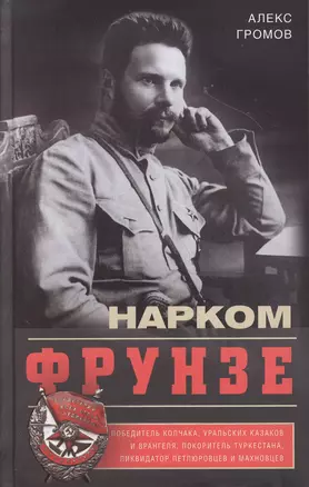 Нарком Фрунзе. Победитель Колчака, уральских казаков и Врангеля, покоритель Туркестана, ликвидатор петлюровцев и махновцев — 2595302 — 1