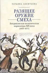 Разящее оружие смеха. Американская политическая карикатура XIX века (1800-1877)
