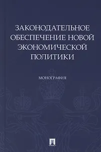 Законодательное обеспечение новой экономической политики. Монография