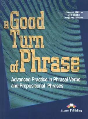 A Good Turn of Phrase Advanced Practice in Phrasal Verbs Prepositional Phrases — 2528494 — 1