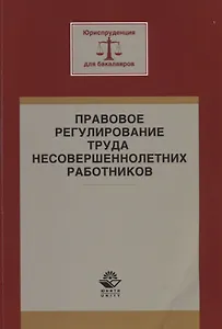 Правовое регулирование труда несовершеннолетних работников. Учебное пособие