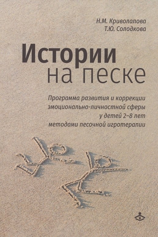 Книга Истории на песке. Программа развития и коррекции эмоционально-личностной сферы у детей 2-8 лет методами песочной игротерапии (Наталья Криволапова, Татьяна Солодкова) — 1