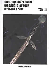 Коллекционирование холодного оружия Третьего рейха. Том 3
