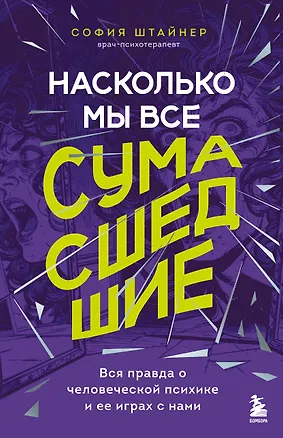 Книга Насколько мы все сумасшедшие. Вся правда о человеческой психике и ее играх с нами (София Штайнер)