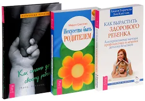 Как стать другом ребенку + Искусство быть родителем + Как вырастить здорового ребенка (комплект из 3 книг)