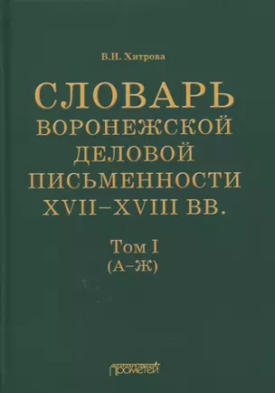 Словарь воронежской деловой письменности XVII-XVIII вв. Том I (А-Ж) — 2875112 — 1