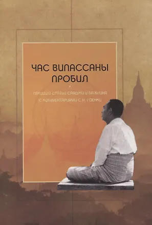 Книга Час випассаны пробил: лекции и статьи Саяджи У Ба Кхина с комментариями С.Н. Гоенки ()