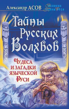 Книга Тайны русских волхвов. Чудеса и загадки языческой Руси (Александр Асов)