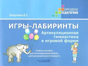 Игры-лабиринты. Артикуляционная гимнастика в игровой форме. Учебное пособие для логопедической работы с детьми дошкольного возраста — 3052559 — 1