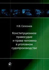 Книга Конституционное правосудие и права человека в уголовном судопроизводстве Монография (мягк). Селезнев Н. (УчКнига) ()