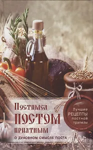 Постимся постом приятным О духовном смысле поста Лучшие рецепты постной трапезы