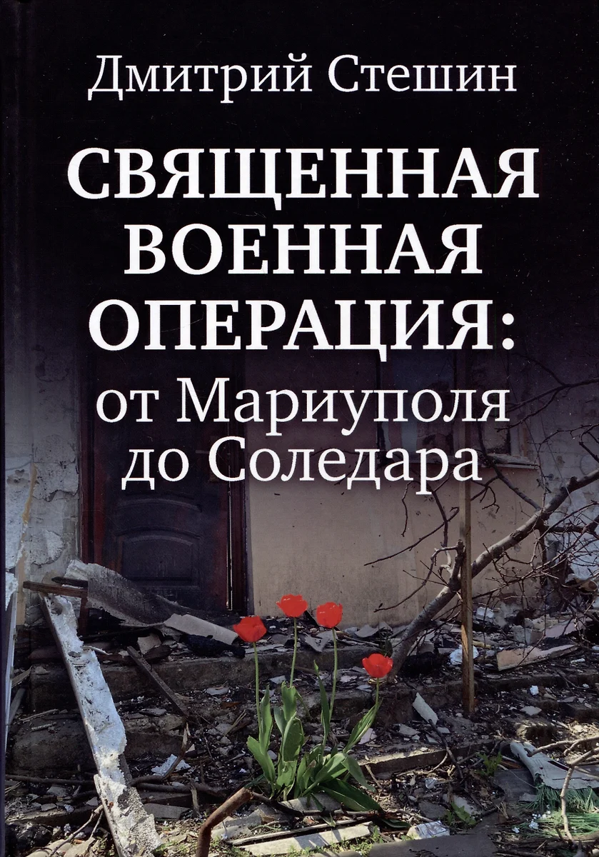 Священная военная операция: от Мариуполя до Соледара (Дмитрий Стешин) -  купить книгу с доставкой в интернет-магазине «Читай-город». ISBN:  978-5-4470-0640-2