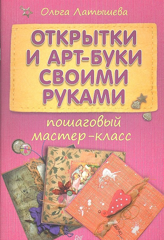Книга Открытки и арт-буки своими руками: пошаговый мастер класс (Ольга Латышева) — 1