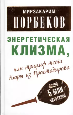 Мирзаахмат Норбеков: Энергетическая клизма, или Триумф тети Нюры из Простодырово / 2-е изд., перераб. и доп. — 2372902 — 1