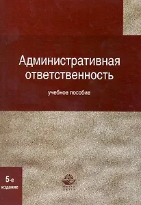Административная ответственность. 5-е изд. перераб. и доп. Учебное пособие. Гриф МВД РФ. Гриф УМЦ Профессиональный учебник.