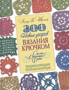 300 новых узоров вязания крючком. Схемы. Описание. Фото