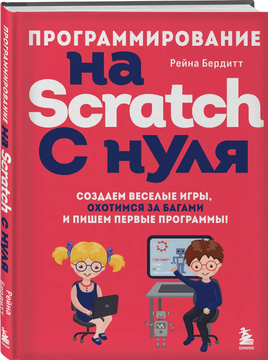 Программирование на Scratch с нуля. Создаем веселые игры, охотимся за  багами и пишем первые программы! (Рейна Бердитт) - купить книгу с доставкой  в интернет-магазине «Читай-город». ISBN: 978-5-04-175679-6