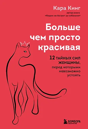 Книга Больше, чем просто красивая. 12 тайных сил женщины, перед которыми невозможно устоять (Кара Кинг)